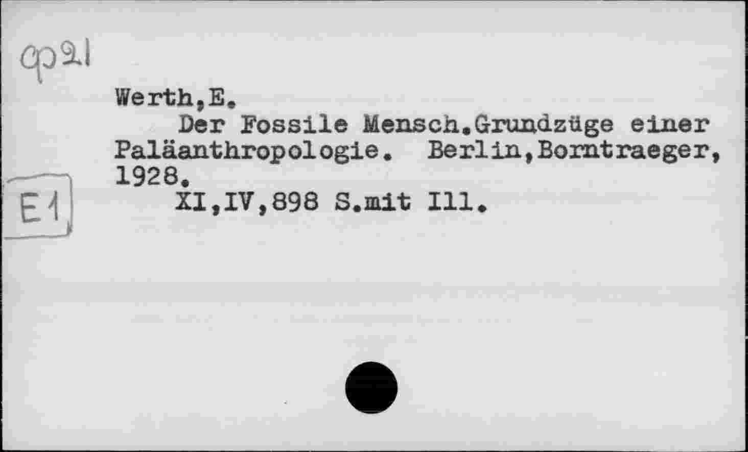 ﻿Ср 9.1	Werth,Е. Der Fossile Mensch.Grundzüge einer Paläanthropologie. Berlin,Borutraeger, 1928.
ID	XI,IV,898 S.mit Ill.